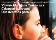 II Seminário “Violência e Maus Tratos nas Crianças e Jovens: Que desafios para hoje?” a 30 de abril II Seminário “Violência e Maus Tratos nas Crianças e Jovens: Que desafios para hoje?” a 30 de abril